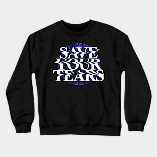 Save your tears Crewneck Sweatshirt